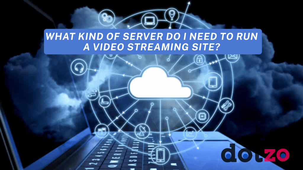 What kind of server do I need to run a video streaming site?